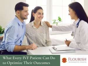 What Every IVF Patient Can Do to Optimize Their Outcomes